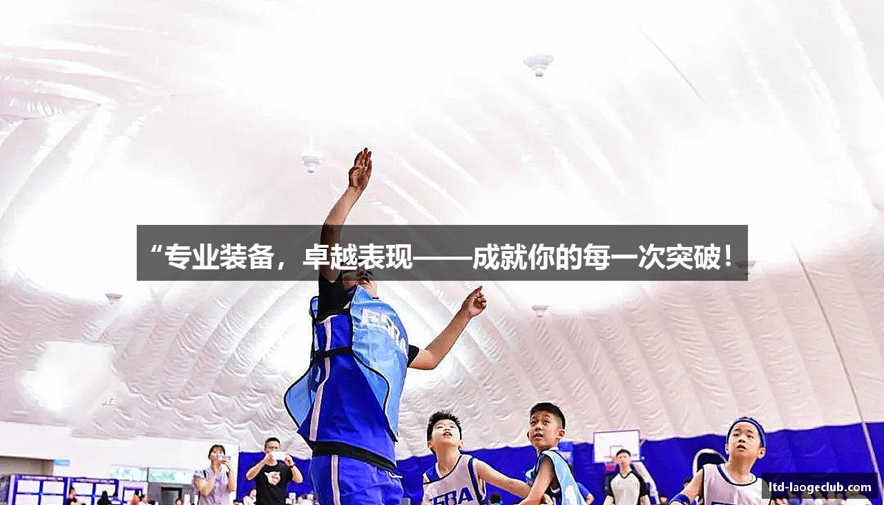 “专业装备，卓越表现——成就你的每一次突破！”
